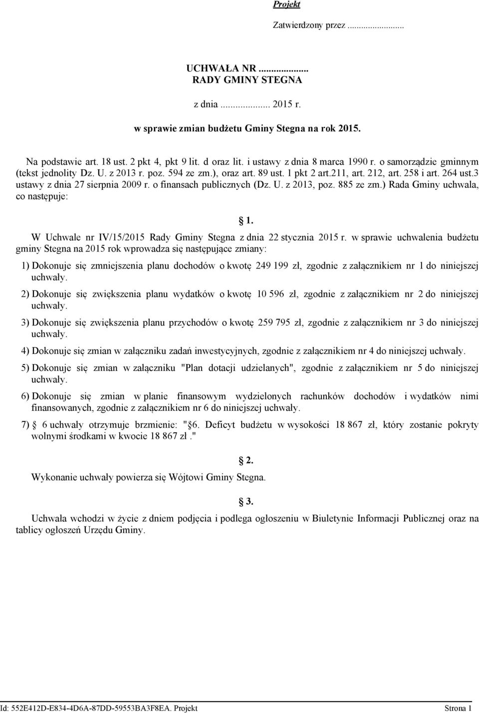 3 ustawy z dnia 27 sierpnia 2009 r. o finansach publicznych (Dz. U. z 2013, poz. 885 ze zm.) Rada Gminy uchwala, co następuje: 1. W Uchwale nr IV/15/2015 Rady Gminy Stegna z dnia 22 stycznia 2015 r.