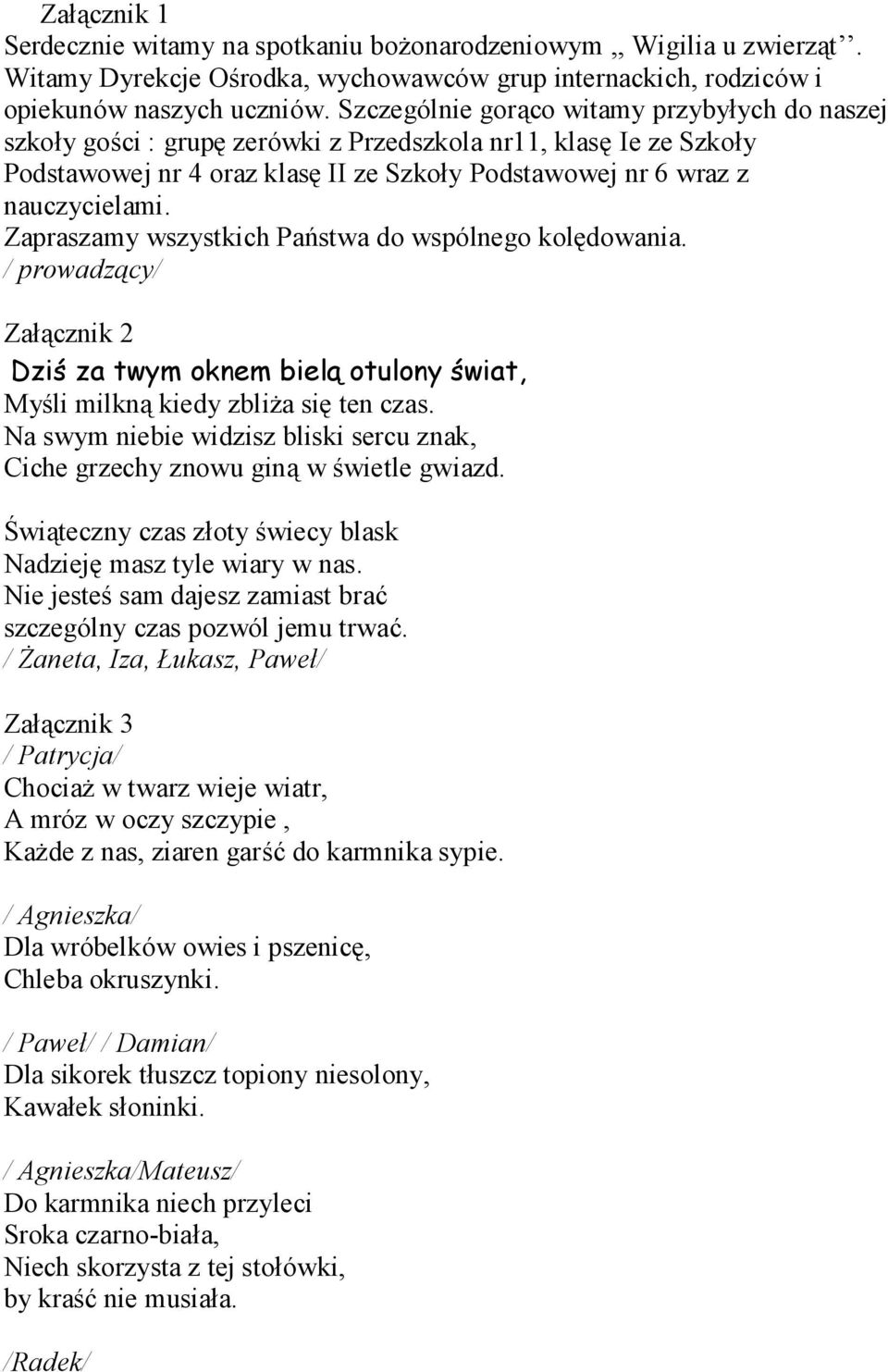 Zapraszamy wszystkich Państwa do wspólnego kolędowania. / prowadzący/ 2 Dziś za twym oknem bielą otulony świat, Myśli milkną kiedy zbliża się ten czas.