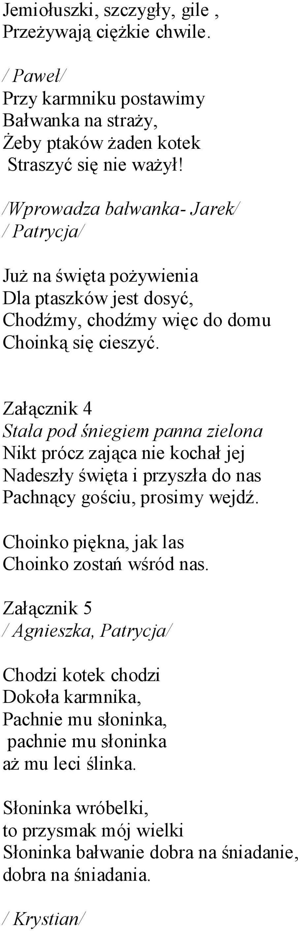 4 Stała pod śniegiem panna zielona Nikt prócz zająca nie kochał jej Nadeszły święta i przyszła do nas Pachnący gościu, prosimy wejdź.