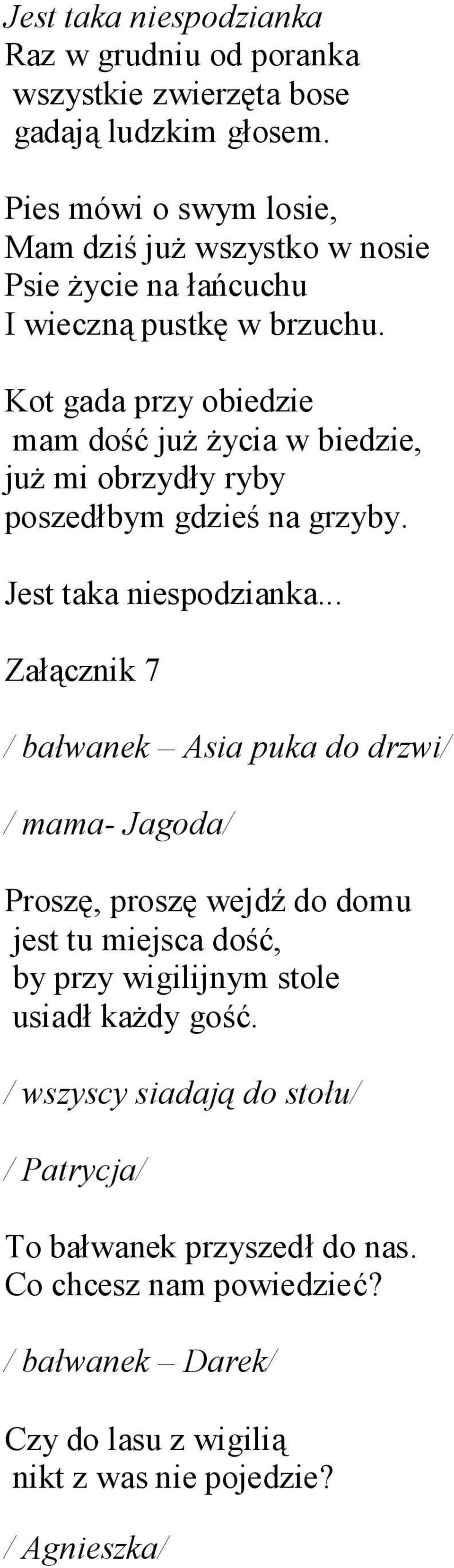 Kot gada przy obiedzie mam dość już życia w biedzie, już mi obrzydły ryby poszedłbym gdzieś na grzyby. Jest taka niespodzianka.