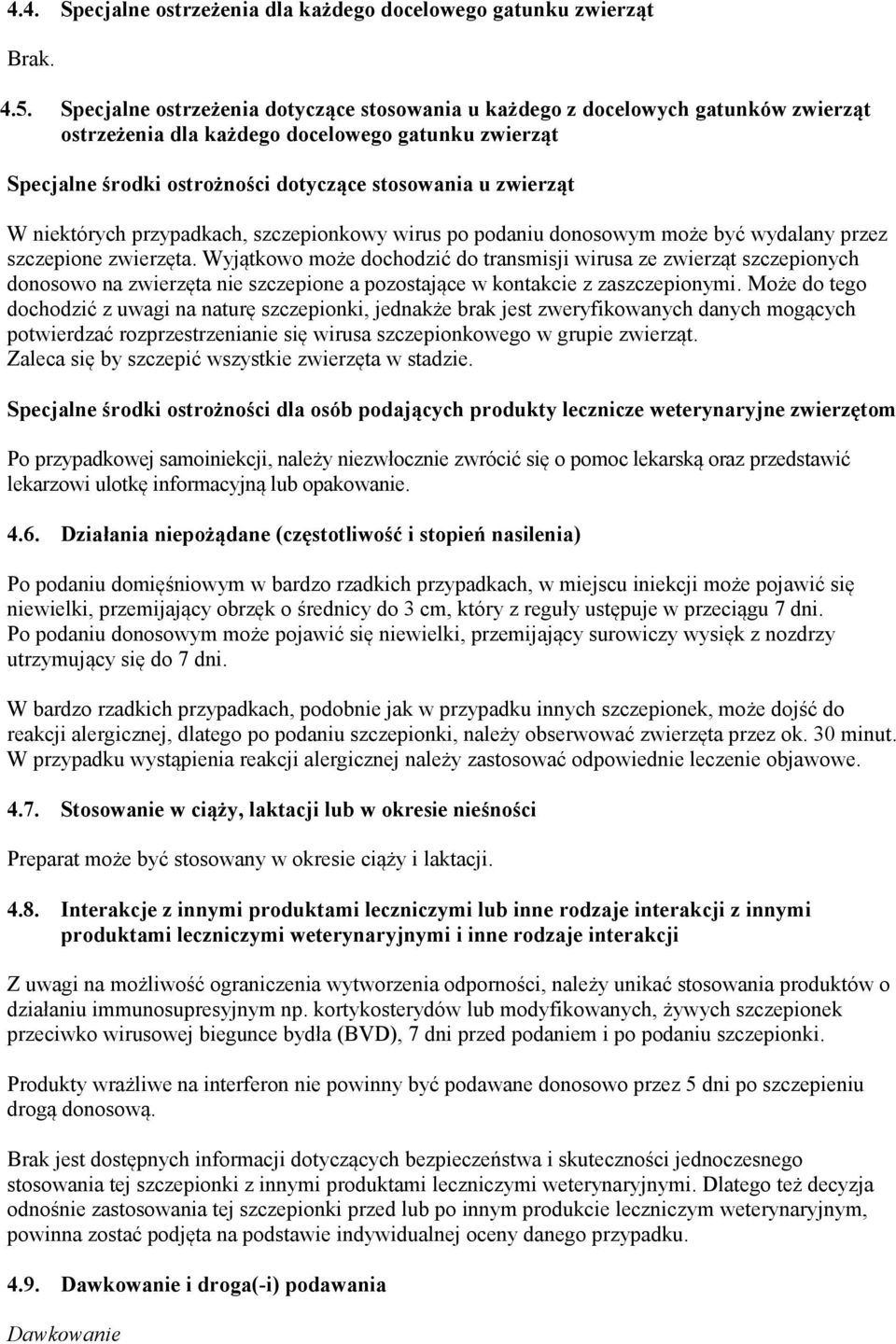 niektórych przypadkach, szczepionkowy wirus po podaniu donosowym może być wydalany przez szczepione zwierzęta.