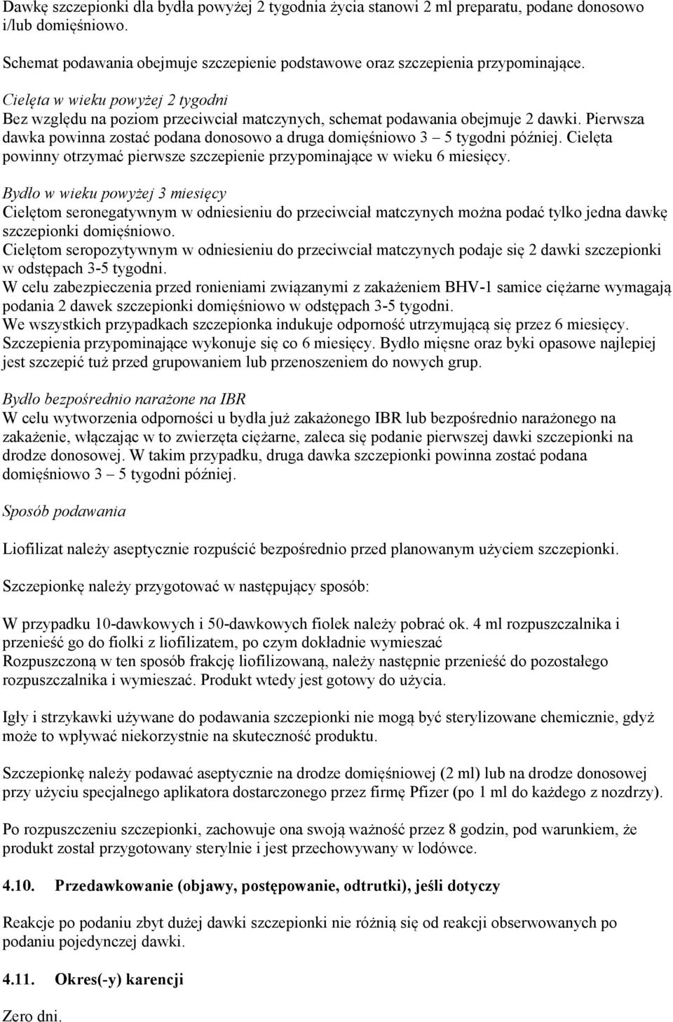 Pierwsza dawka powinna zostać podana donosowo a druga domięśniowo 3 5 tygodni później. Cielęta powinny otrzymać pierwsze szczepienie przypominające w wieku 6 miesięcy.