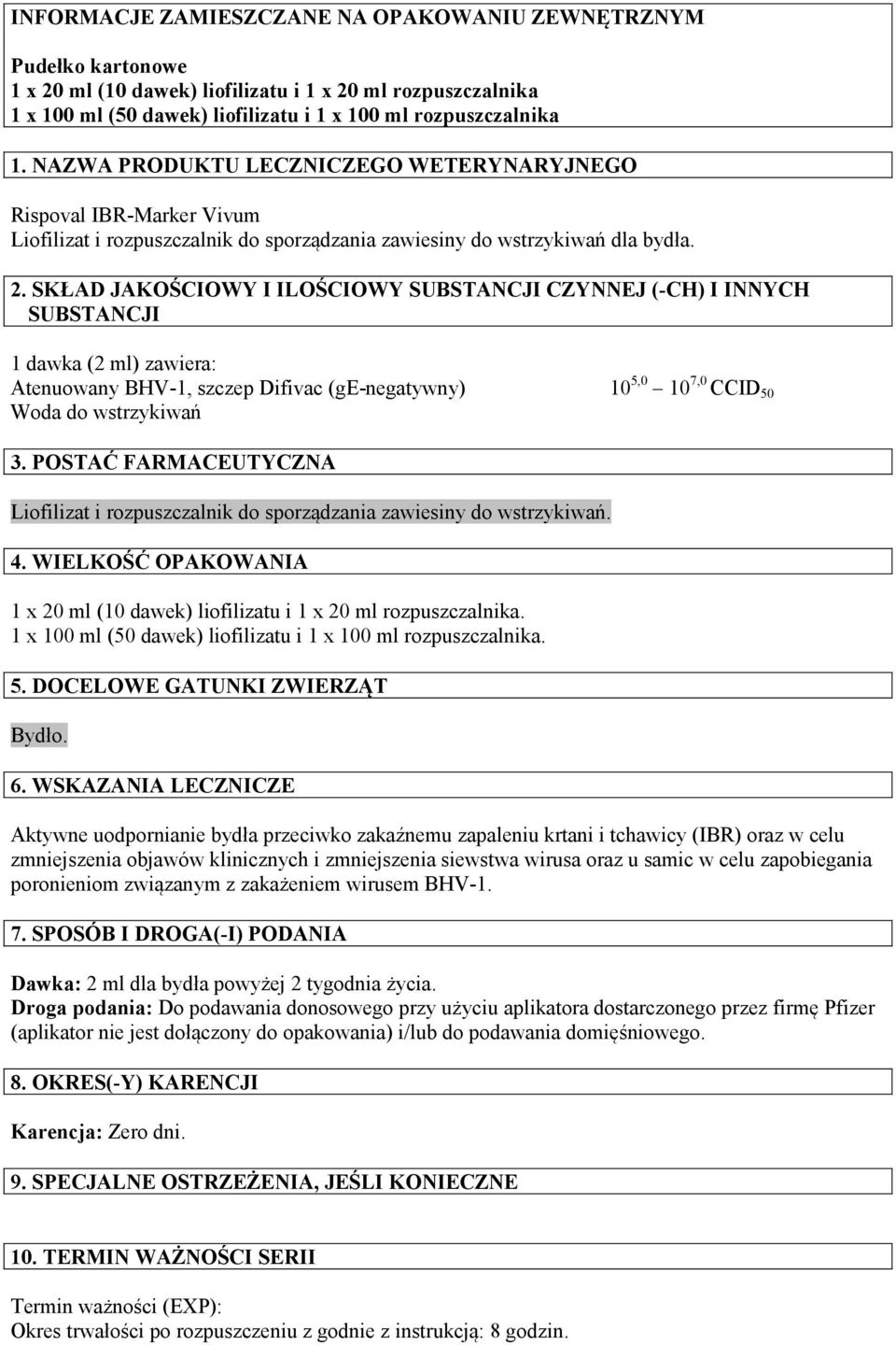 SKŁAD JAKOŚCIOWY I ILOŚCIOWY SUBSTANCJI CZYNNEJ (-CH) I INNYCH SUBSTANCJI 1 dawka (2 ml) zawiera: Atenuowany BHV-1, szczep Difivac (ge-negatywny) 10 5,0 10 7,0 CCID 50 Woda do wstrzykiwań 3.