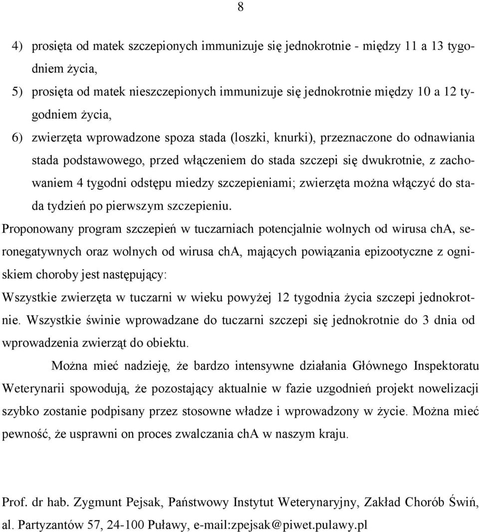 szczepieniami; zwierzęta można włączyć do stada tydzień po pierwszym szczepieniu.