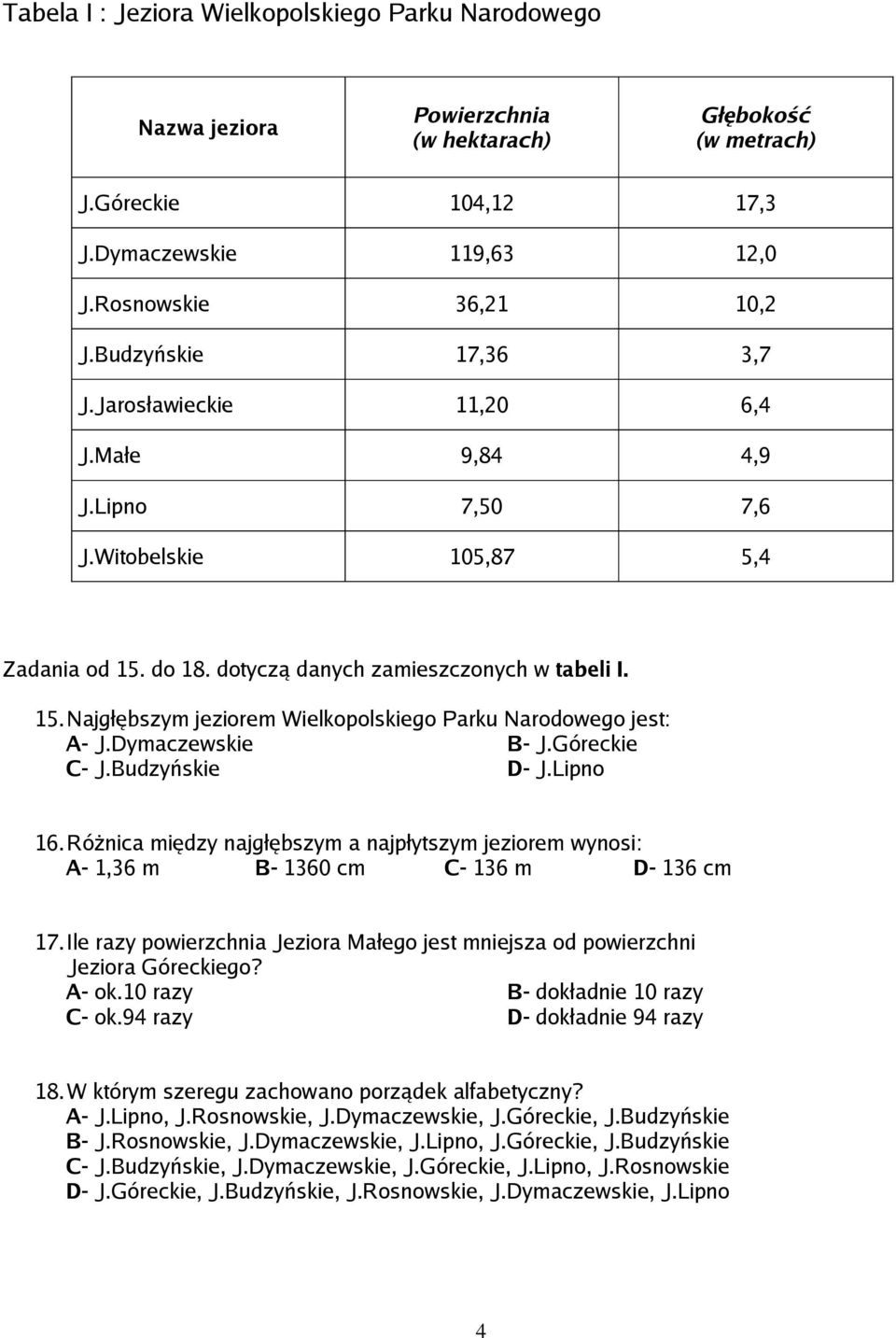 Dymaczewskie B- J.Góreckie C- J.Budzyńskie D- J.Lipno 16.Różnica między najgłębszym a najpłytszym jeziorem wynosi: A- 1,36 m B- 1360 cm C- 136 m D- 136 cm 17.