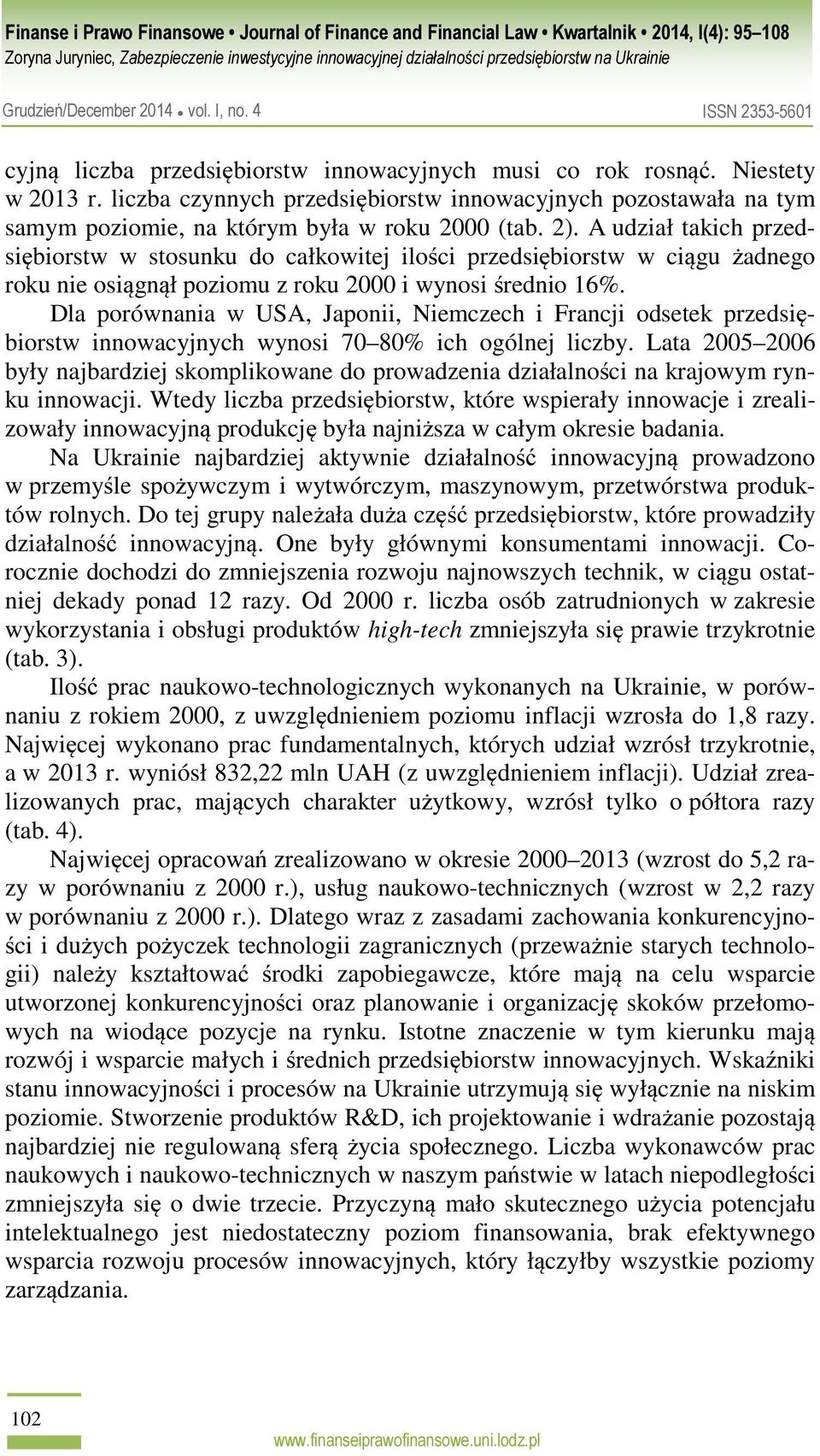 Dla porównania w USA, Japonii, Niemczech i Francji odsetek przedsiębiorstw innowacyjnych wynosi 70 80% ich ogólnej liczby.