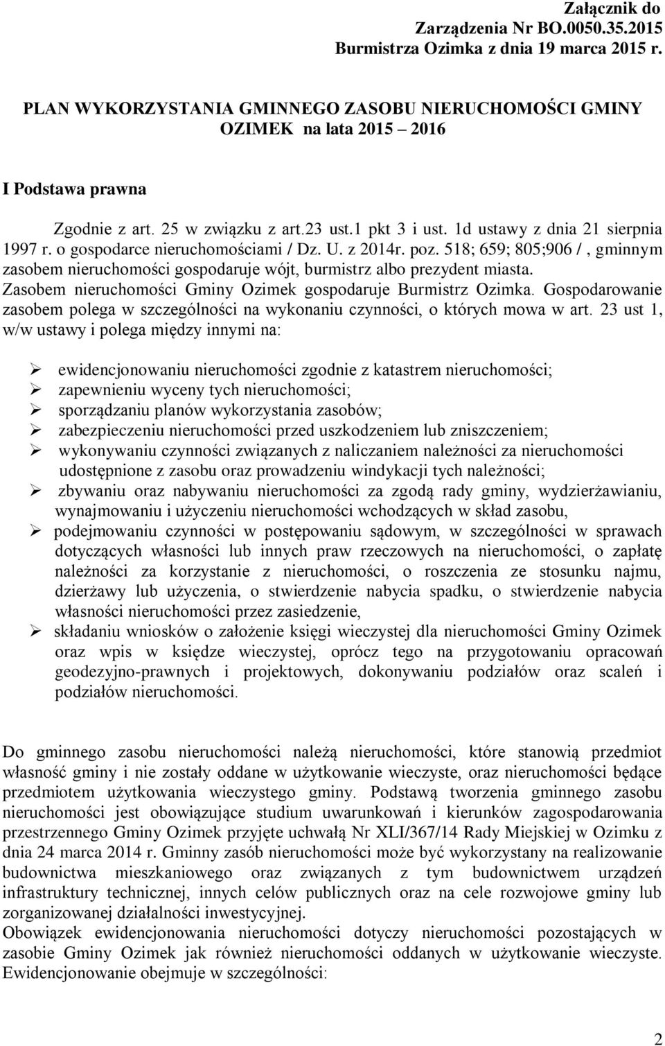 518; 659; 805;906 /, gminnym zasobem nieruchomości gospodaruje wójt, burmistrz albo prezydent miasta. Zasobem nieruchomości Gminy Ozimek gospodaruje Burmistrz Ozimka.