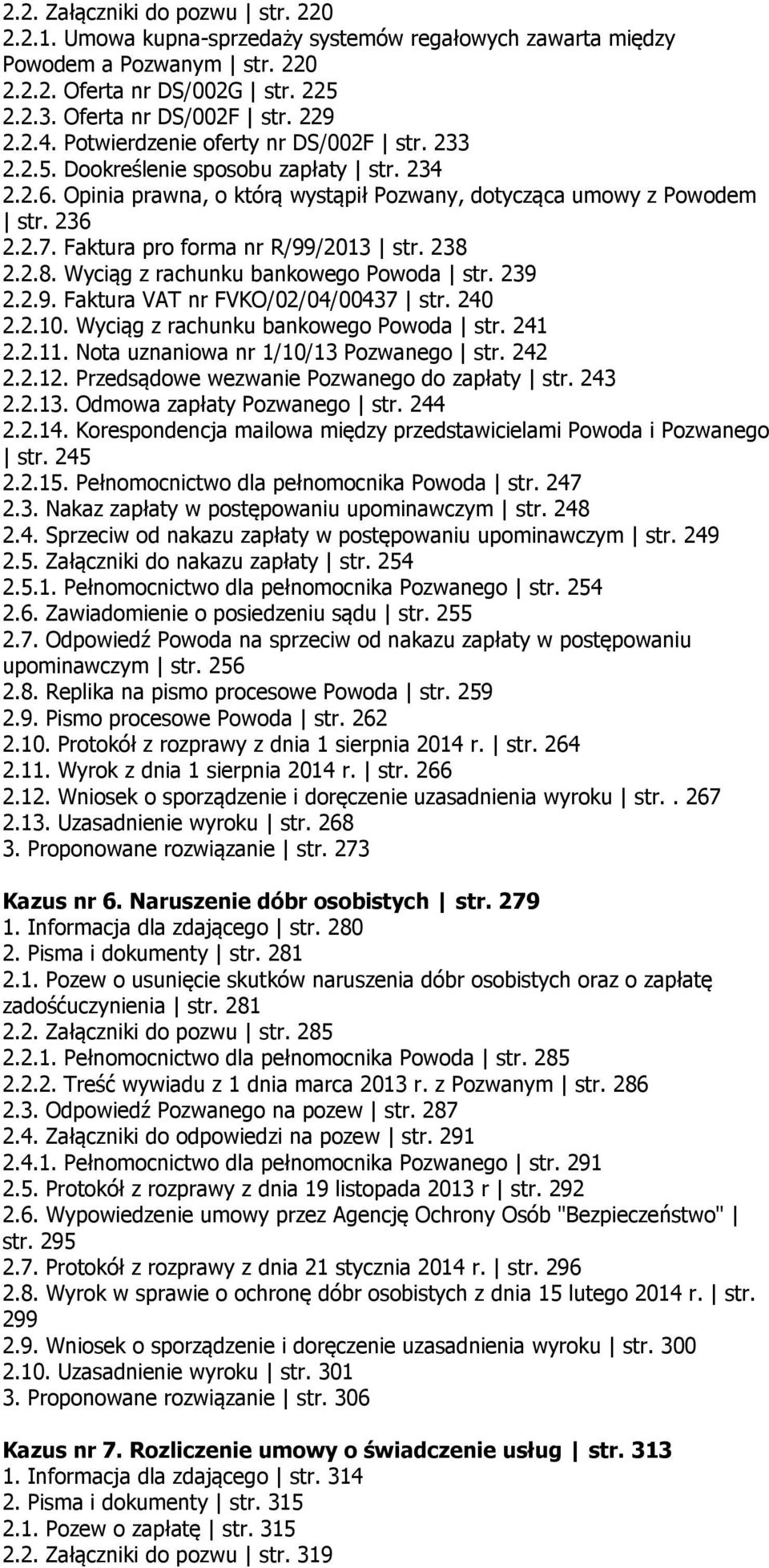 Faktura pro forma nr R/99/2013 str. 238 2.2.8. Wyciąg z rachunku bankowego Powoda str. 239 2.2.9. Faktura VAT nr FVKO/02/04/00437 str. 240 2.2.10. Wyciąg z rachunku bankowego Powoda str. 241 2.2.11.