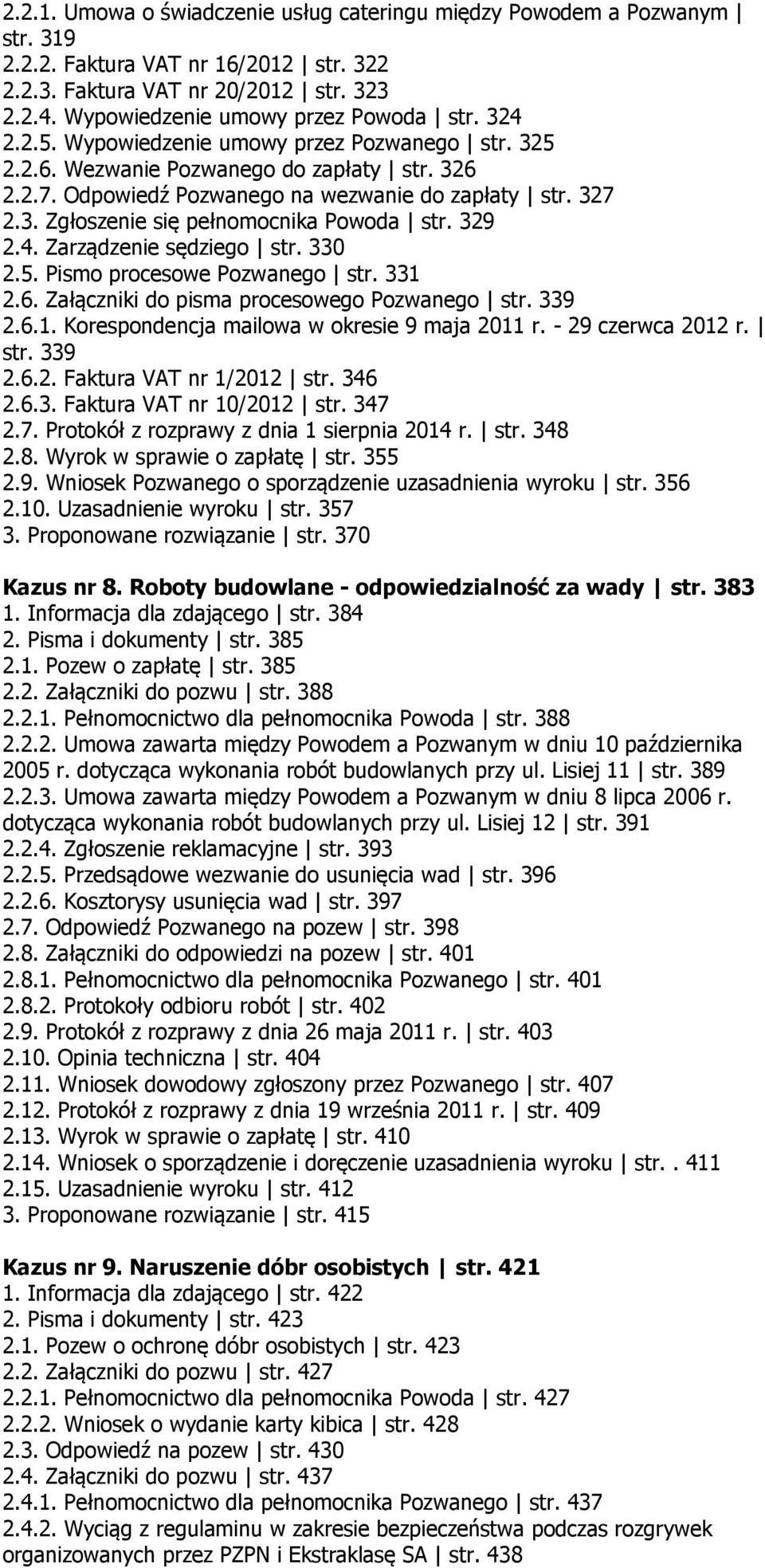 329 2.4. Zarządzenie sędziego str. 330 2.5. Pismo procesowe Pozwanego str. 331 2.6. Załączniki do pisma procesowego Pozwanego str. 339 2.6.1. Korespondencja mailowa w okresie 9 maja 2011 r.