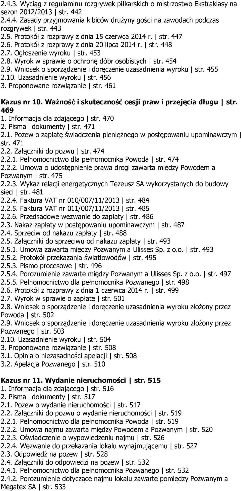 454 2.9. Wniosek o sporządzenie i doręczenie uzasadnienia wyroku str. 455 2.10. Uzasadnienie wyroku str. 456 3. Proponowane rozwiązanie str. 461 Kazus nr 10.