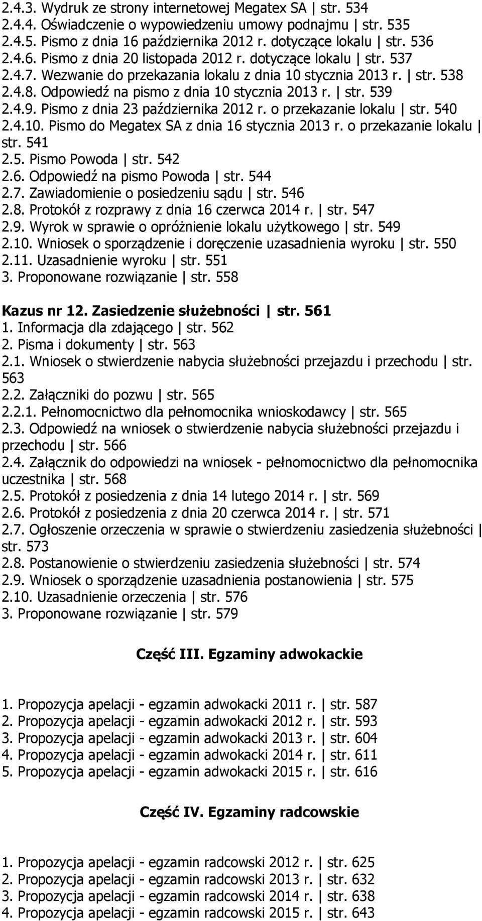 o przekazanie lokalu str. 540 2.4.10. Pismo do Megatex SA z dnia 16 stycznia 2013 r. o przekazanie lokalu str. 541 2.5. Pismo Powoda str. 542 2.6. Odpowiedź na pismo Powoda str. 544 2.7.