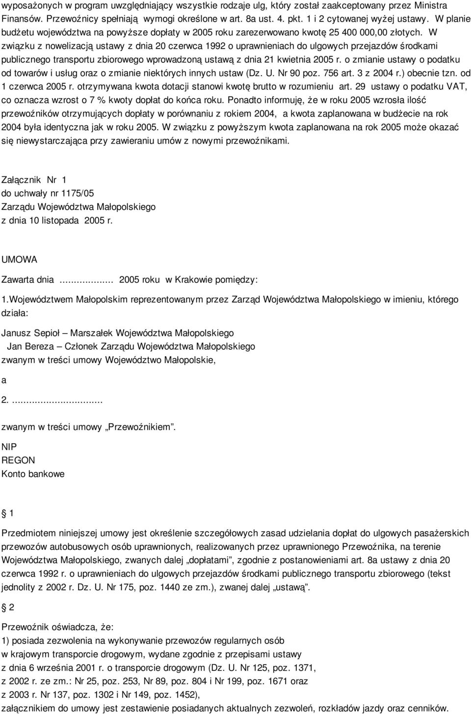 W związku z nowelizacją ustawy z dnia 20 czerwca 1992 o uprawnieniach do ulgowych przejazdów środkami publicznego transportu zbiorowego wprowadzoną ustawą z dnia 21 kwietnia 2005 r.