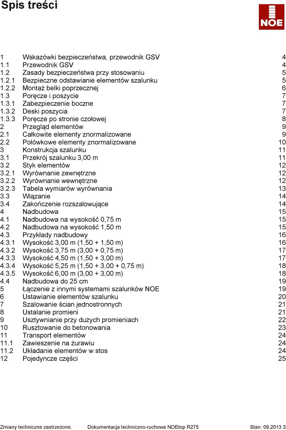 2 Połówkowe elementy znormalizowane 10 3 Konstrukcja szalunku 11 3.1 Przekrój szalunku 3,00 m 11 3.2 Styk elementów 12 3.2.1 Wyrównanie zewnętrzne 12 3.2.2 Wyrównanie wewnętrzne 12 3.2.3 Tabela wymiarów wyrównania 13 3.