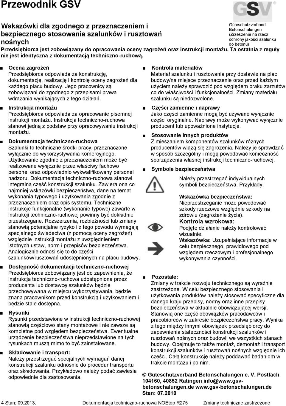 Ocena zagrożeń Przedsiębiorca odpowiada za konstrukcję, dokumentację, realizację i kontrolę oceny zagrożeń dla każdego placu budowy.