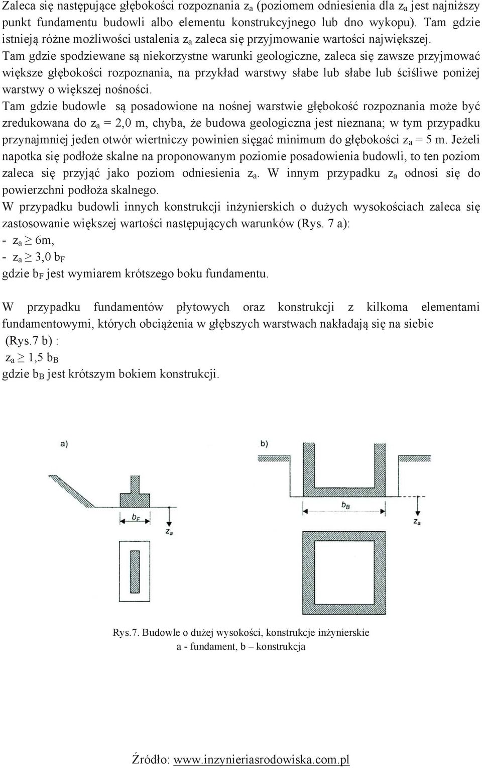 Tam gdzie spodziewane są niekorzystne warunki geologiczne, zaleca się zawsze przyjmować większe głębokości rozpoznania, na przykład warstwy słabe lub słabe lub ściśliwe poniżej warstwy o większej