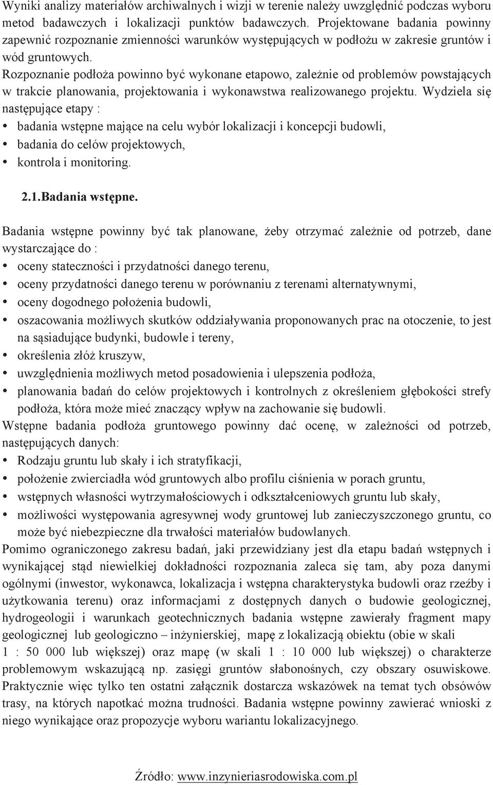 Rozpoznanie podłoża powinno być wykonane etapowo, zależnie od problemów powstających w trakcie planowania, projektowania i wykonawstwa realizowanego projektu. Wydziela się następujące etapy :!