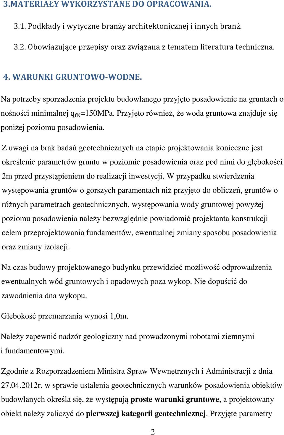 Przyjęto również, że woda gruntowa znajduje się poniżej poziomu posadowienia.
