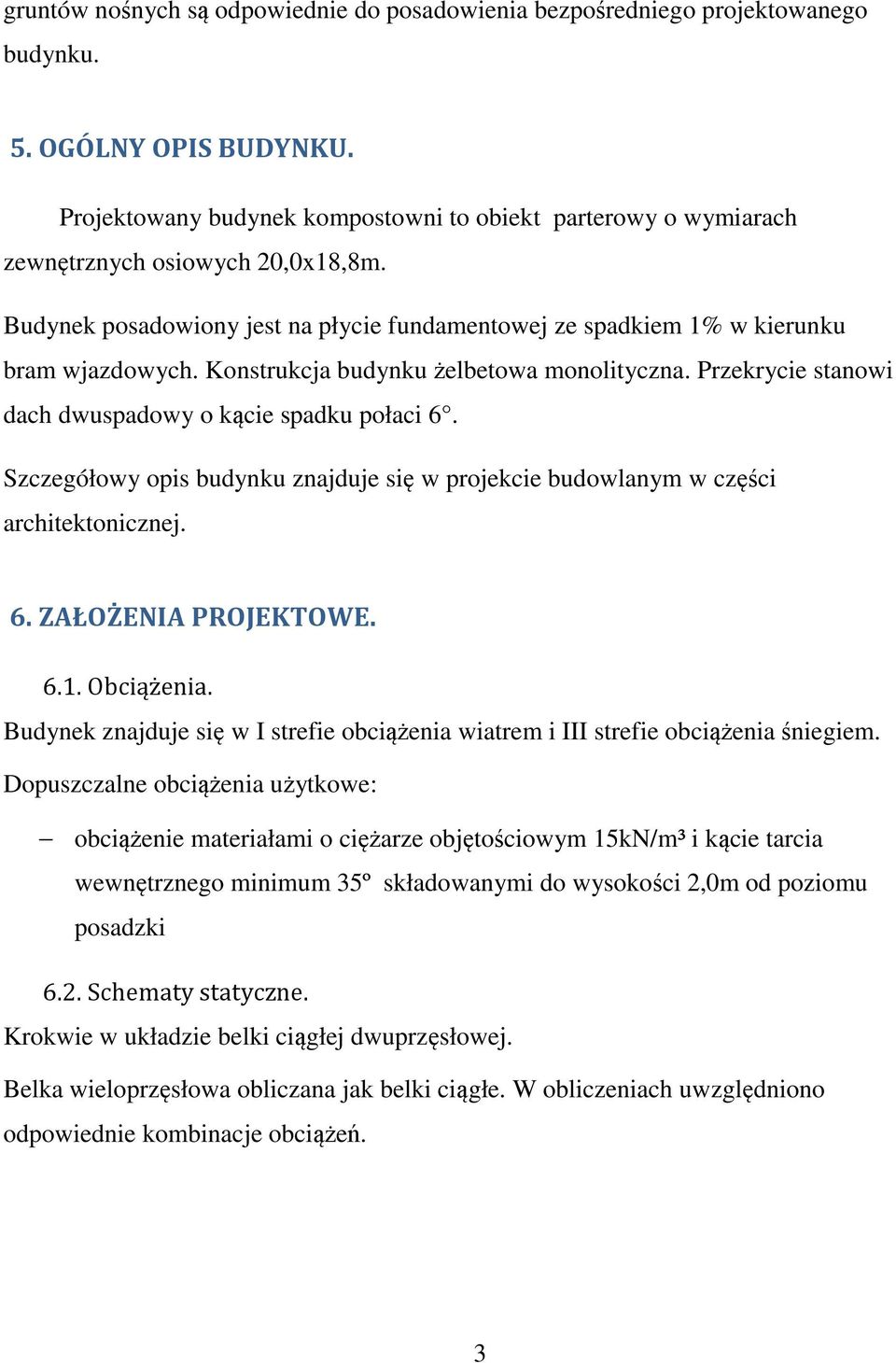 Konstrukcja budynku żelbetowa monolityczna. Przekrycie stanowi dach dwuspadowy o kącie spadku połaci 6. Szczegółowy opis budynku znajduje się w projekcie budowlanym w części architektonicznej. 6. ZAŁOŻENIA PROJEKTOWE.