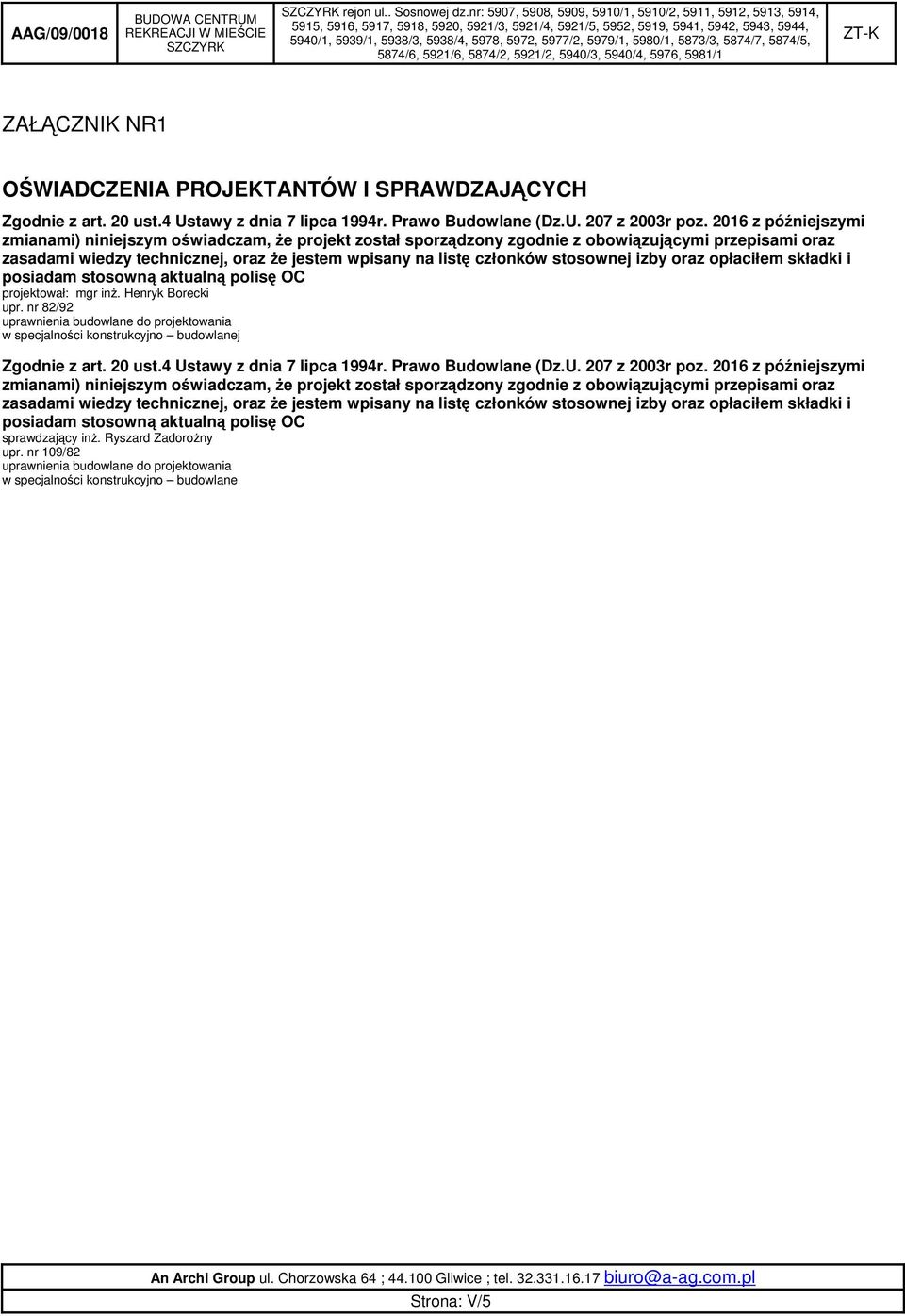 stosownej izby oraz opłaciłem składki i posiadam stosowną aktualną polisę OC projektował: mgr inż. Henryk Borecki upr. nr 82/92 w specjalności konstrukcyjno budowlanej Zgodnie z art. 20 ust.