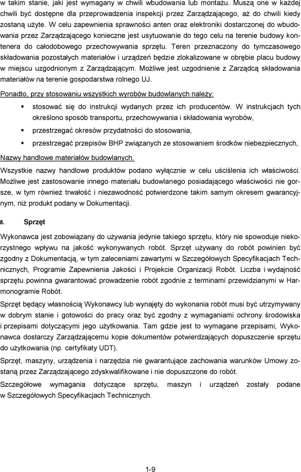 Teren prenacony do tymcasowego składowania poostałych materiałów i urądeń będie lokaliowane w obrębie placu budowy w miejscu ugodnionym Zarądającym.