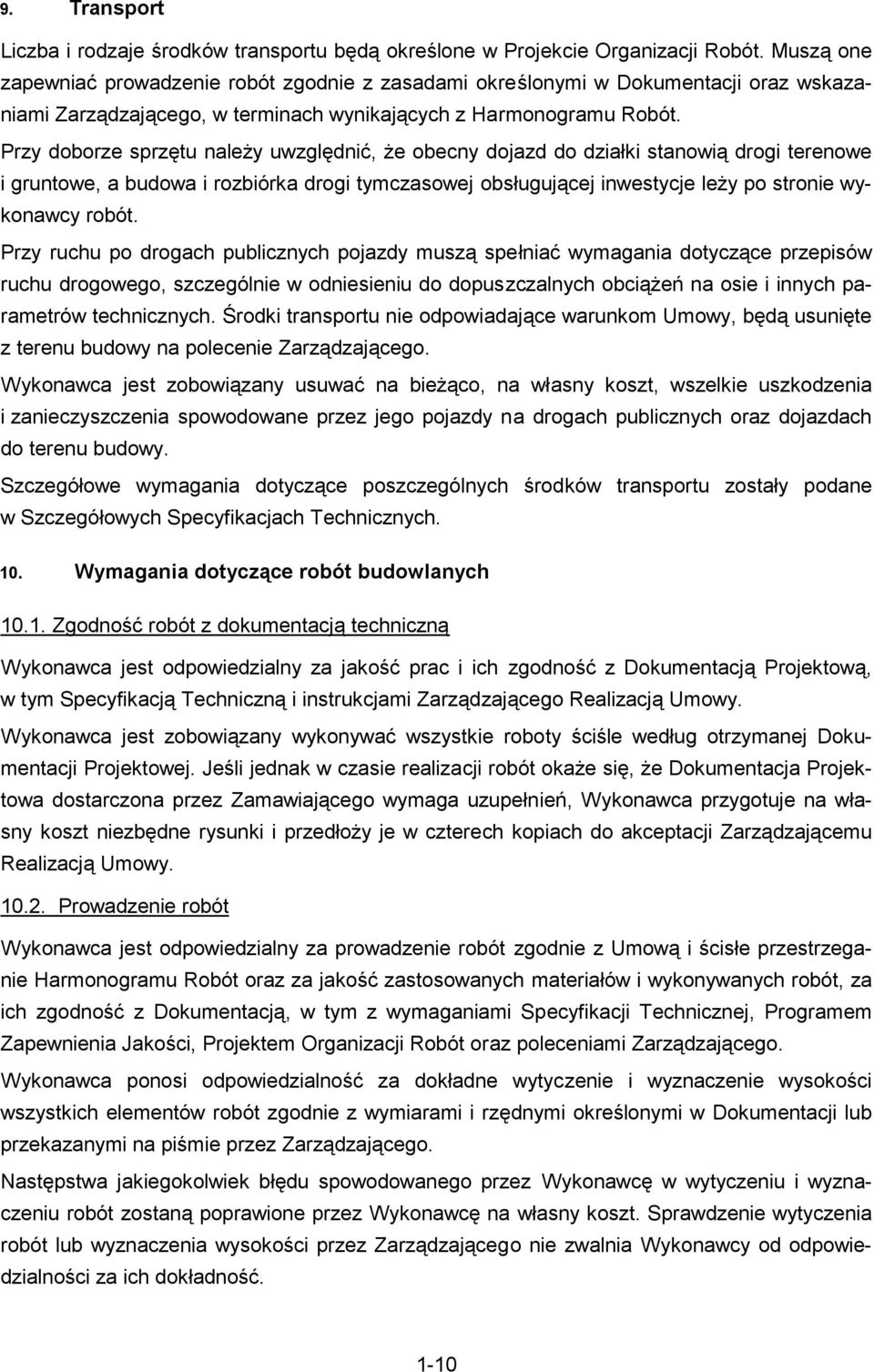 Pry dobore sprętu naleŝy uwględnić, Ŝe obecny dojad do diałki stanowią drogi terenowe i gruntowe, a budowa i robiórka drogi tymcasowej obsługującej inwestycje leŝy po stronie wykonawcy robót.