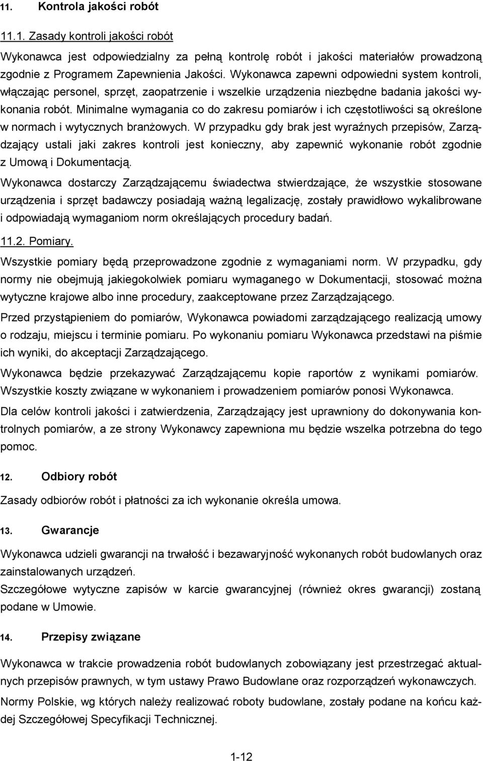 Minimalne wymagania co do akresu pomiarów i ich cęstotliwości są określone w normach i wytycnych branŝowych.