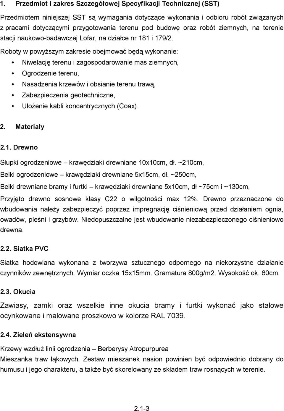 Roboty w powyŝsym akresie obejmować będą wykonanie: Niwelację terenu i agospodarowanie mas iemnych, Ogrodenie terenu, Nasadenia krewów i obsianie terenu trawą, Zabepiecenia geotechnicne, UłoŜenie