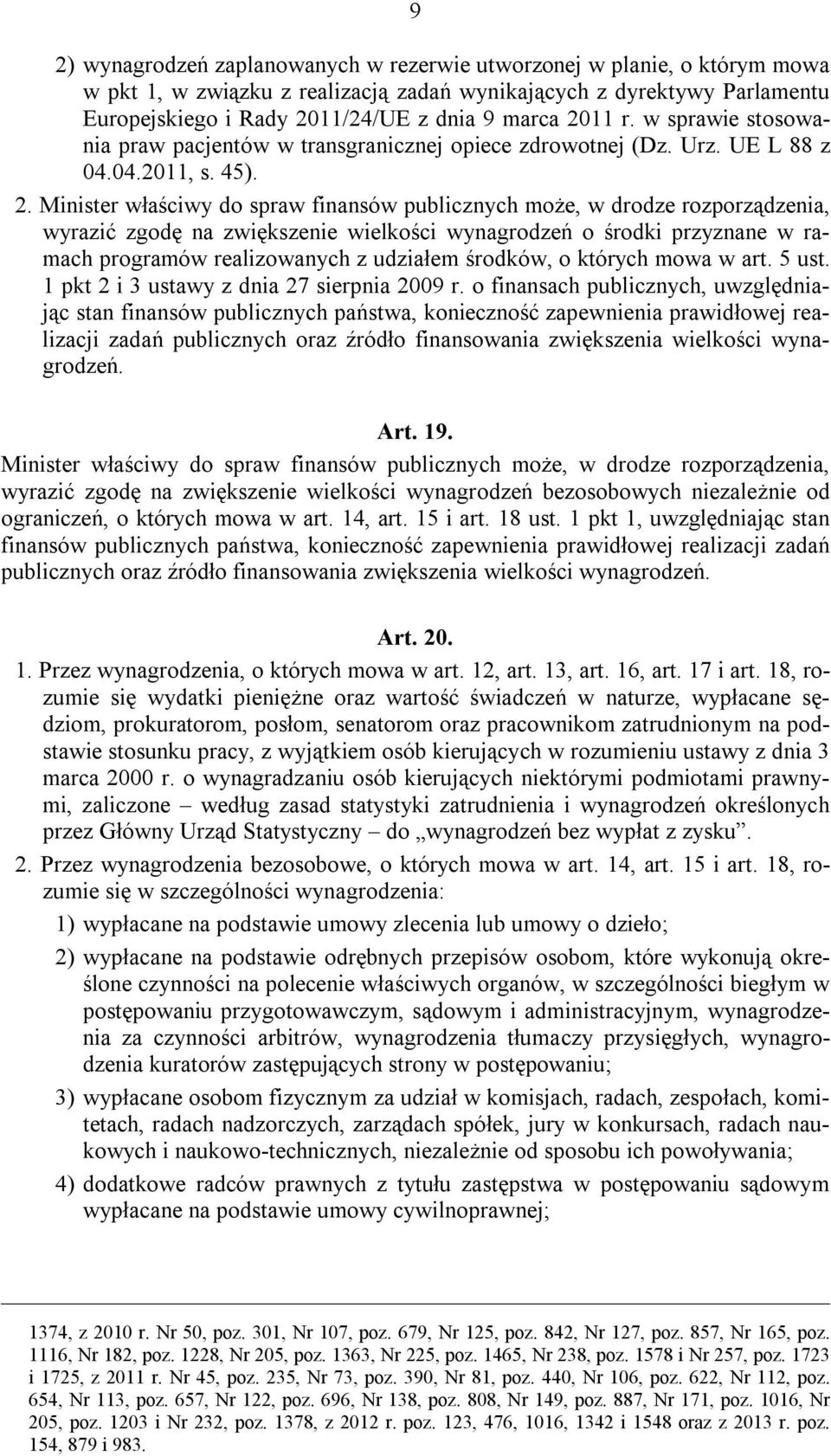 Minister właściwy do spraw finansów publicznych może, w drodze rozporządzenia, wyrazić zgodę na zwiększenie wielkości wynagrodzeń o środki przyznane w ramach programów realizowanych z udziałem