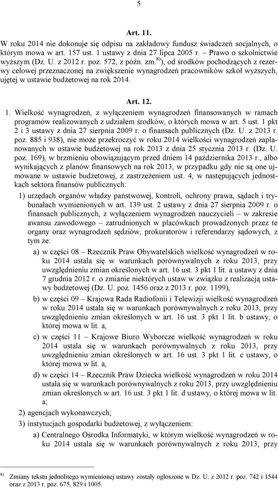 . 1. Wielkość wynagrodzeń, z wyłączeniem wynagrodzeń finansowanych w ramach programów realizowanych z udziałem środków, o których mowa w art. 5 ust. 1 pkt 2 i 3 ustawy z dnia 27 sierpnia 2009 r.