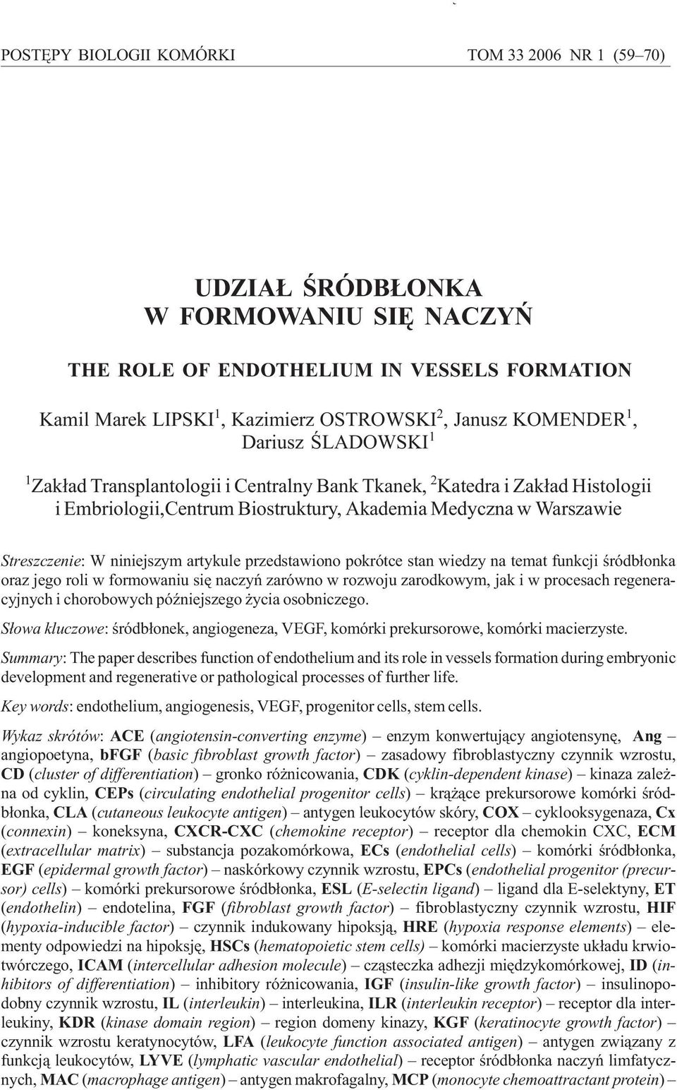 w Warszawie Streszczenie: W niniejszym artykule przedstawiono pokrótce stan wiedzy na temat funkcji œródb³onka oraz jego roli w formowaniu siê naczyñ zarówno w rozwoju zarodkowym, jak i w procesach