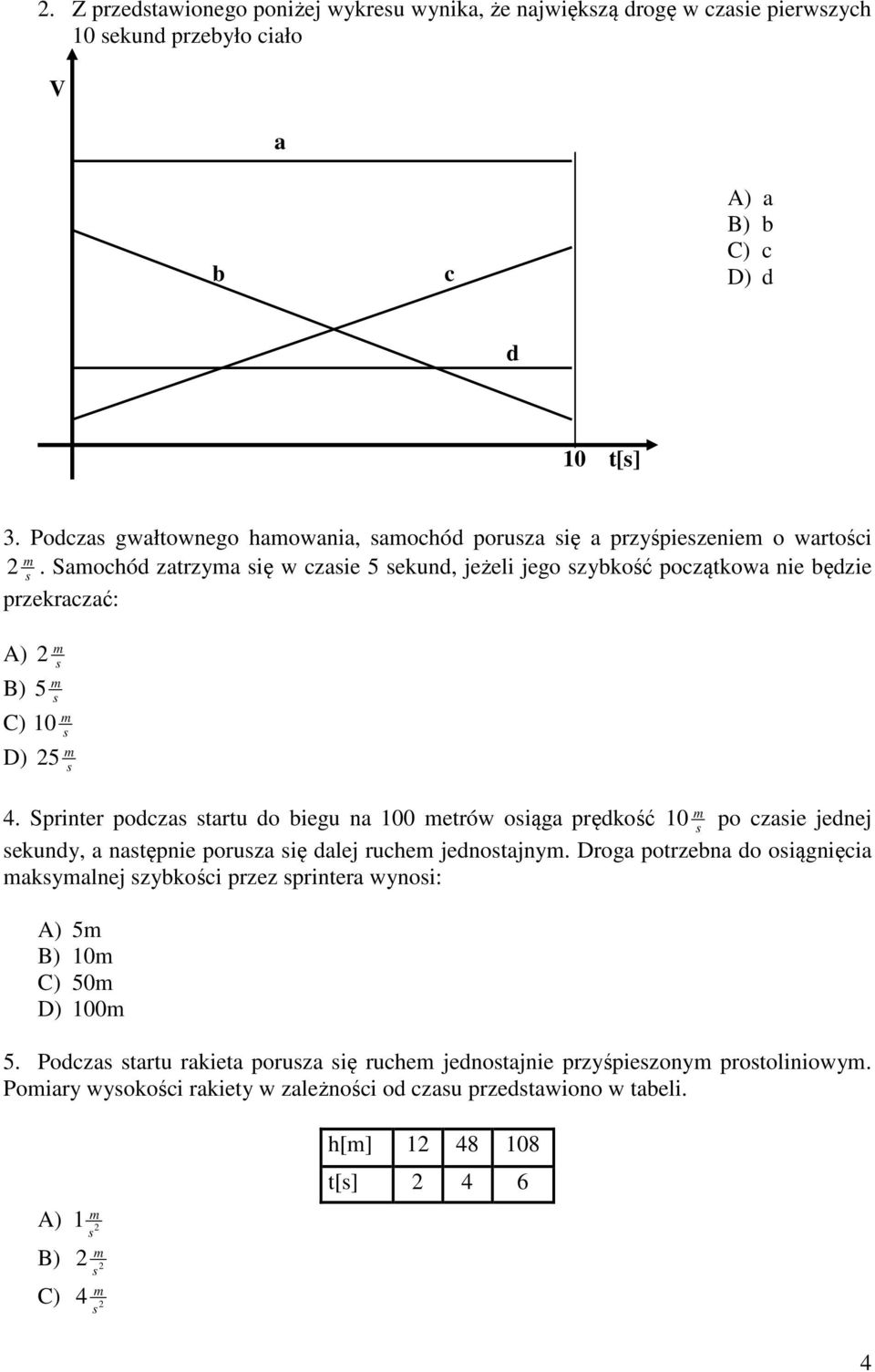 Saochód zatrzya ię w czaie 5 ekund, jeżeli jego zybkość początkowa nie będzie przekraczać: A) B) 5 C) 10 D) 5 4.