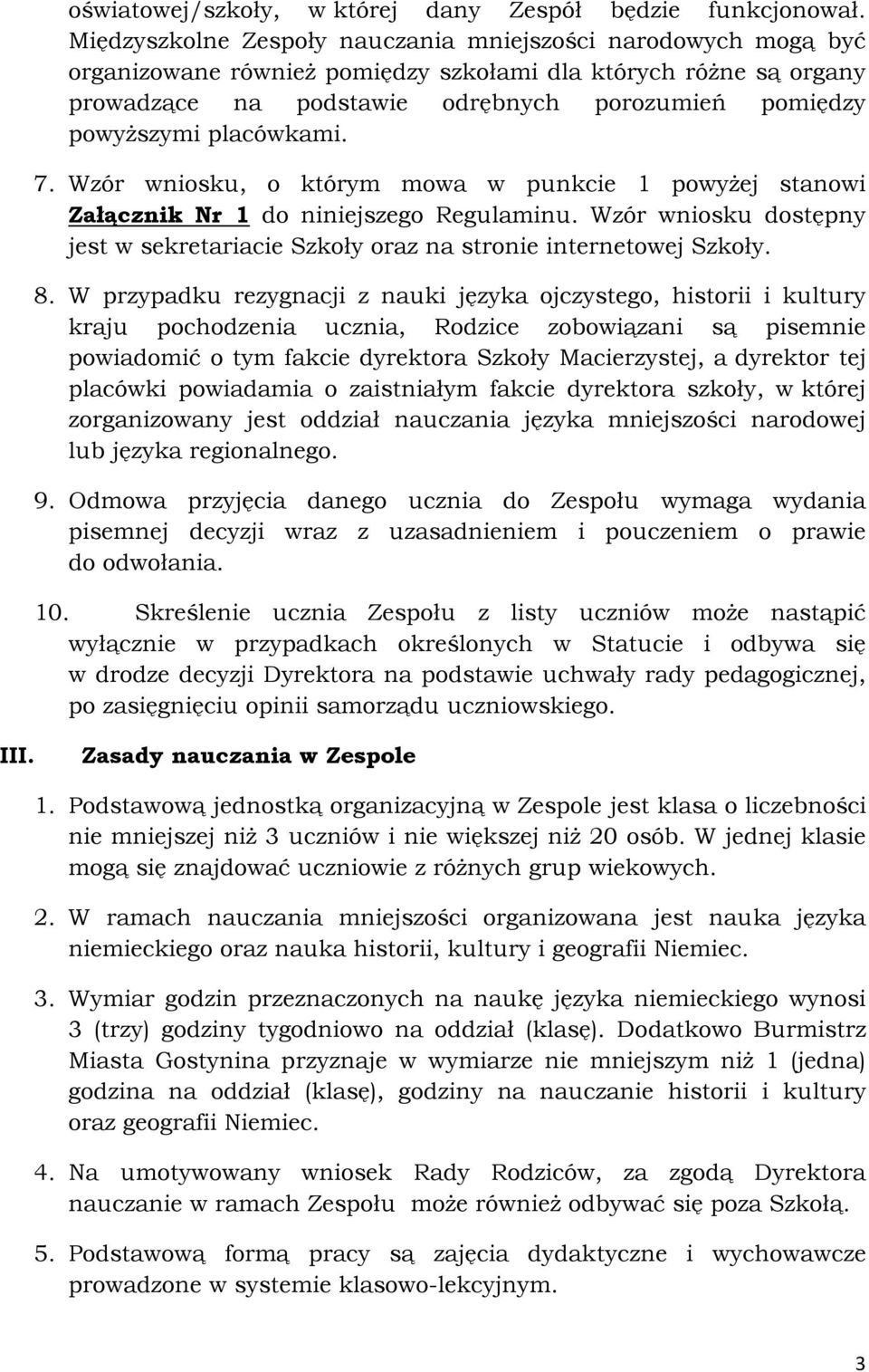 placówkami. 7. Wzór wniosku, o którym mowa w punkcie 1 powyżej stanowi Załącznik Nr 1 do niniejszego Regulaminu. Wzór wniosku dostępny jest w sekretariacie Szkoły oraz na stronie internetowej Szkoły.