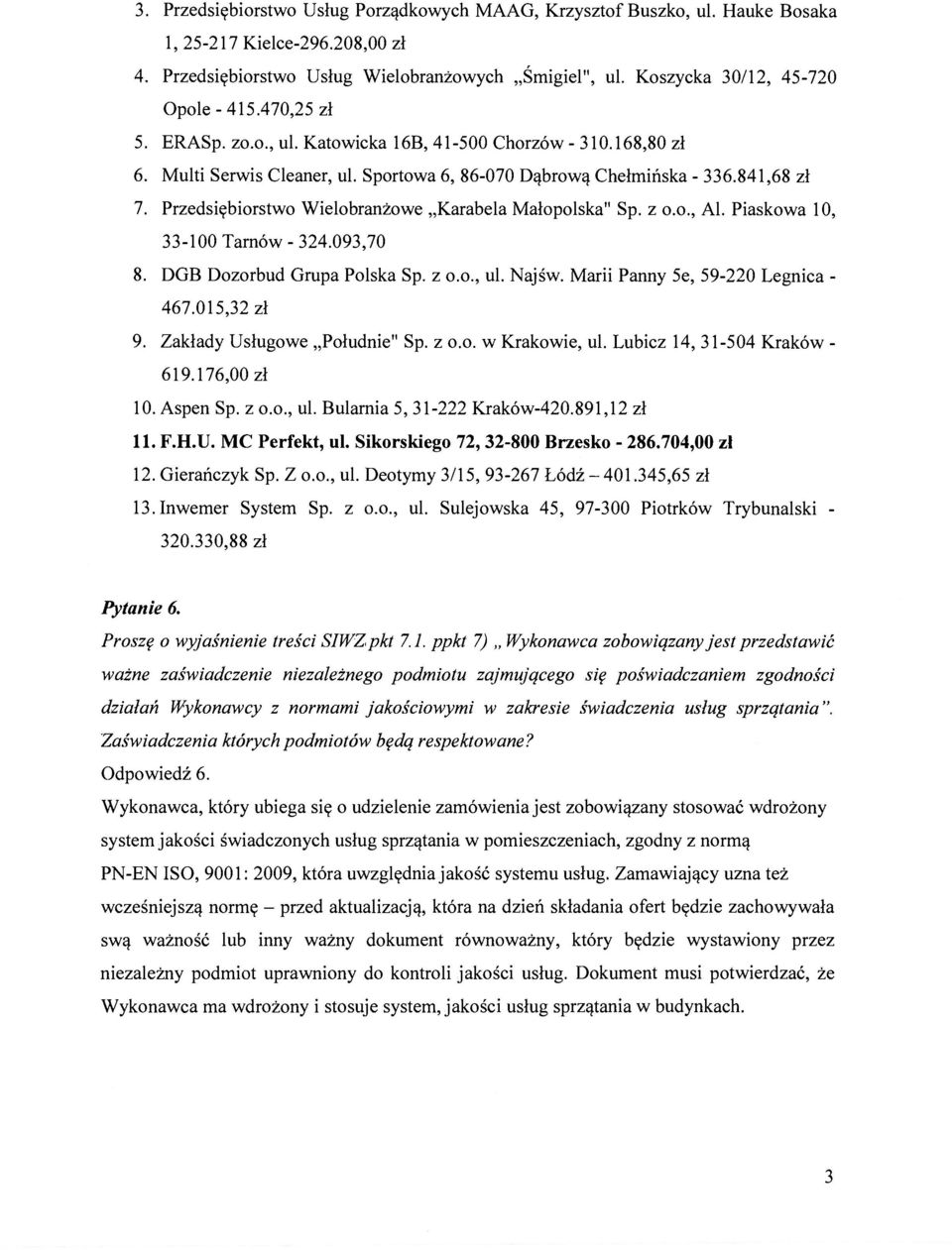 Przedsiębiorstwo Wielobranżowe Karabela Małopolska" Sp. z o.o., Al. Piaskowa 10, 33-100 Tarnów - 324.093,70 8. DGB Dozorbud Grupa Polska Sp. z o.o., ul. Najśw. Marii Panny 5e, 59-220 Legnica - 467.