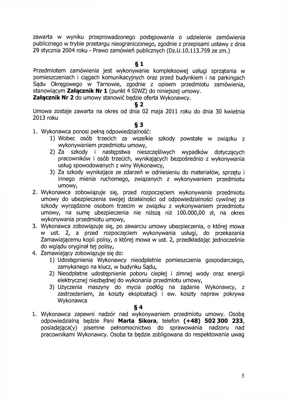 ) 1 Przedmiotem zamówienia jest wykonywanie kompleksowej usługi sprzątania w pomieszczeniach i ciągach komunikacyjnych oraz przed budynkiem i na parkingach Sądu Okręgowego w Tarnowie, zgodnie z