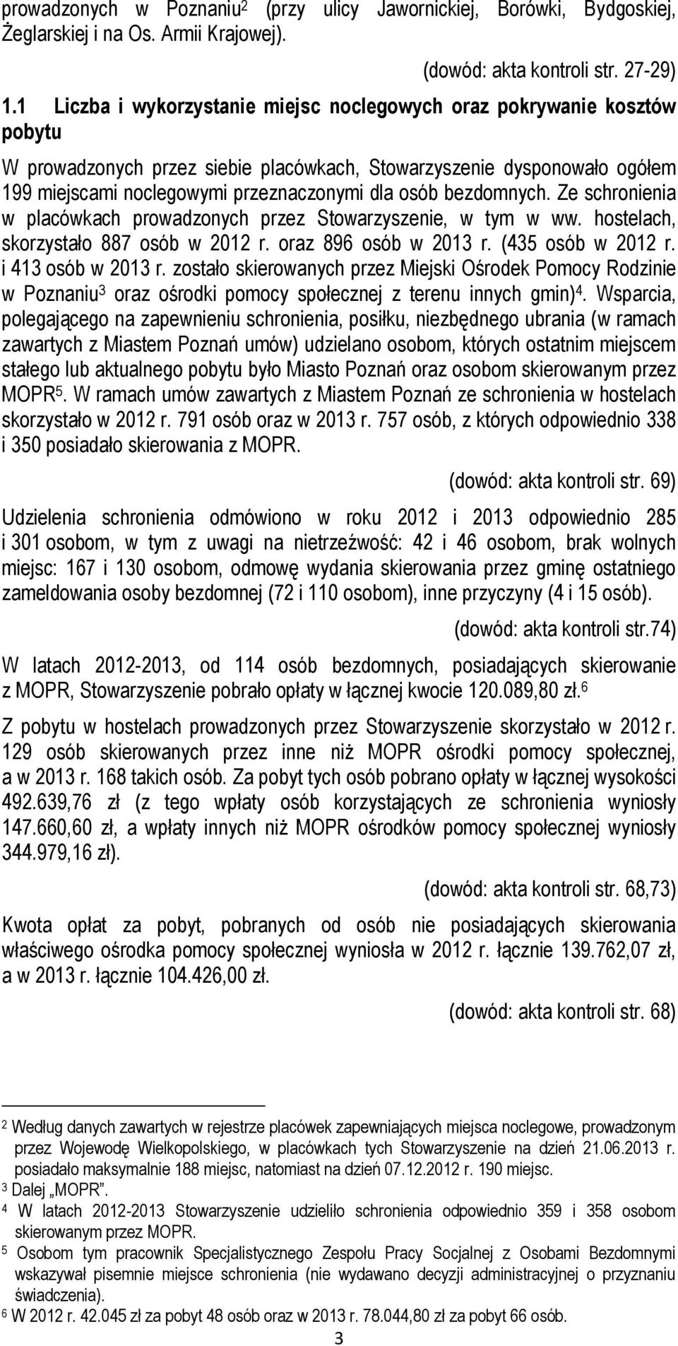 bezdomnych. Ze schronienia w placówkach prowadzonych przez Stowarzyszenie, w tym w ww. hostelach, skorzystało 887 osób w 2012 r. oraz 896 osób w 2013 r. (435 osób w 2012 r. i 413 osób w 2013 r.