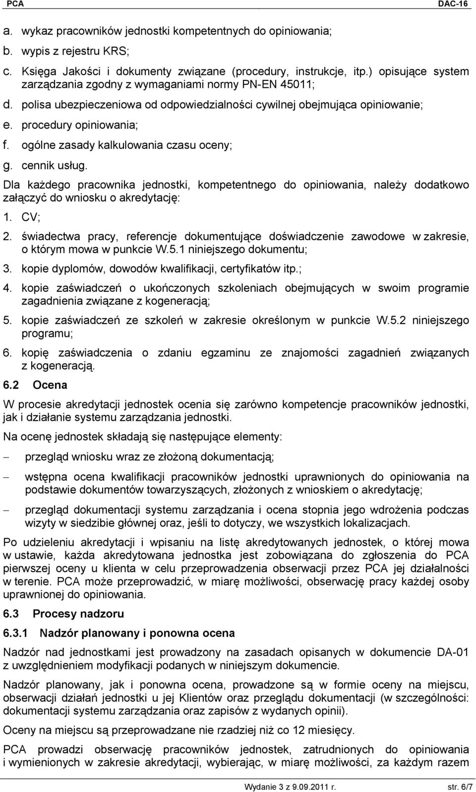 ogólne zasady kalkulowania czasu oceny; g. cennik usług. Dla każdego pracownika jednostki, kompetentnego do opiniowania, należy dodatkowo załączyć do wniosku o akredytację: 1. CV; 2.