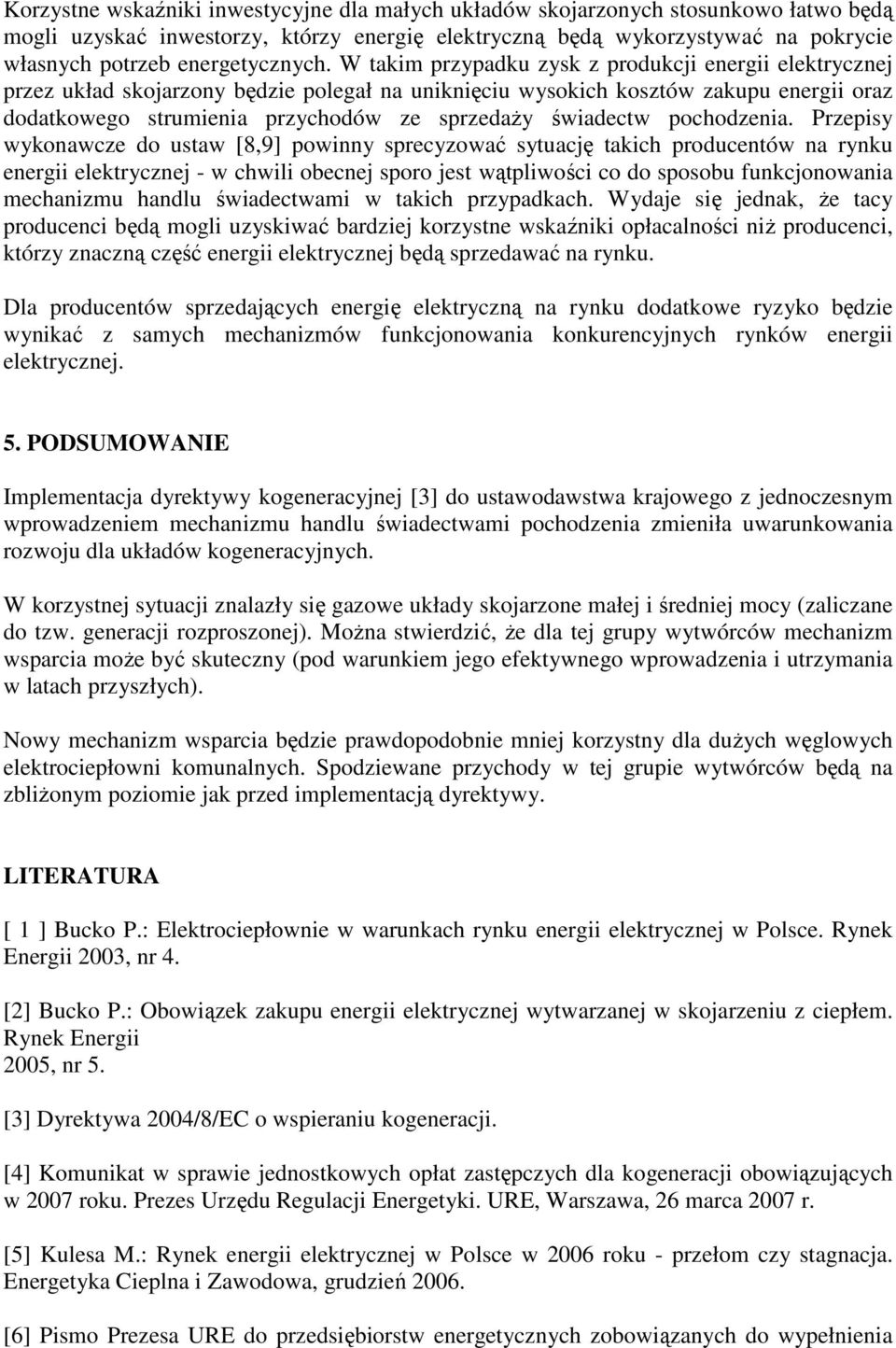 W takim przypadku zysk z produkcji energii elektrycznej przez układ skojarzony będzie polegał na uniknięciu wysokich kosztów zakupu energii oraz dodatkowego strumienia przychodów ze sprzedaŝy