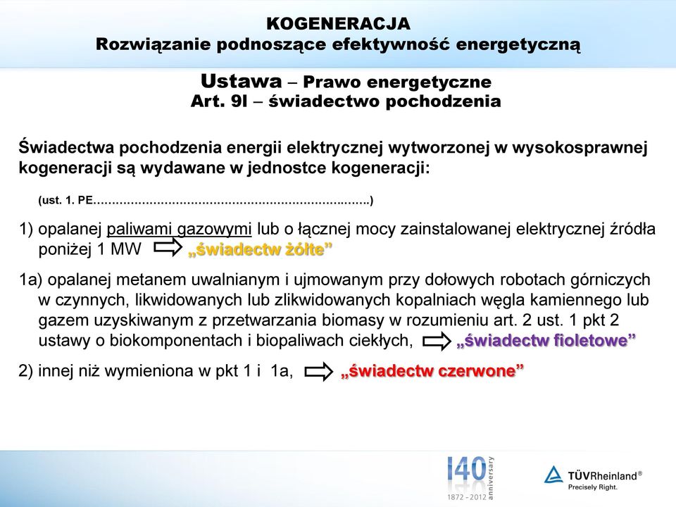 .) 1) opalanej paliwami gazowymi lub o łącznej mocy zainstalowanej elektrycznej źródła poniżej 1 MW świadectw żółte 1a) opalanej metanem uwalnianym i ujmowanym przy