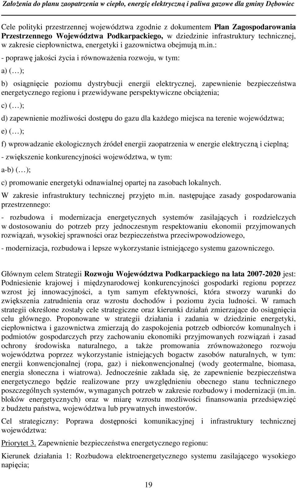 : - poprawę jakości życia i równoważenia rozwoju, w tym: a) ( ); b) osiągnięcie poziomu dystrybucji energii elektrycznej, zapewnienie bezpieczeństwa energetycznego regionu i przewidywane