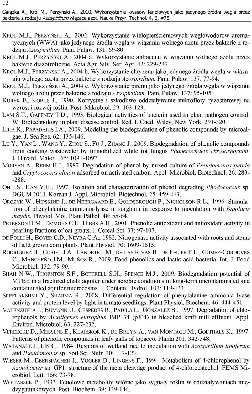 , PERZYŃSKI A., 2004 a. Wykorzystanie antracenu w wiązaniu wolnego azotu przez bakterie diazotroficzne. Acta Agr. Silv. Ser. Agr. 42: 229-237. KRÓL M.J., PERZYŃSKI A., 2004 b.