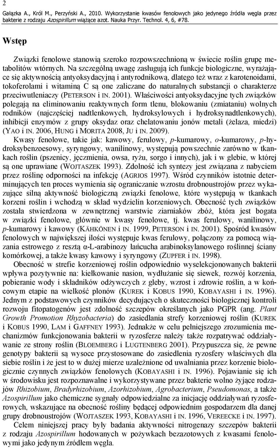 Na szczególną uwagę zasługują ich funkcje biologiczne, wyrażające się aktywnością antyoksydacyjną i antyrodnikową, dlatego też wraz z karotenoidami, tokoferolami i witaminą C są one zaliczane do