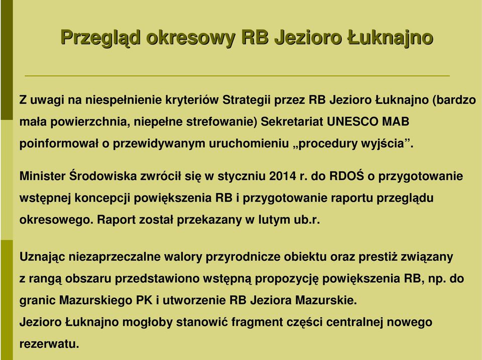 do RDOŚ o przygotowanie wstępnej koncepcji powiększenia RB i przygotowanie raportu przeglądu okresowego. Raport został przekazany w lutym ub.r. Uznając niezaprzeczalne walory przyrodnicze obiektu oraz prestiż związany z rangą obszaru przedstawiono wstępną propozycję powiększenia RB, np.