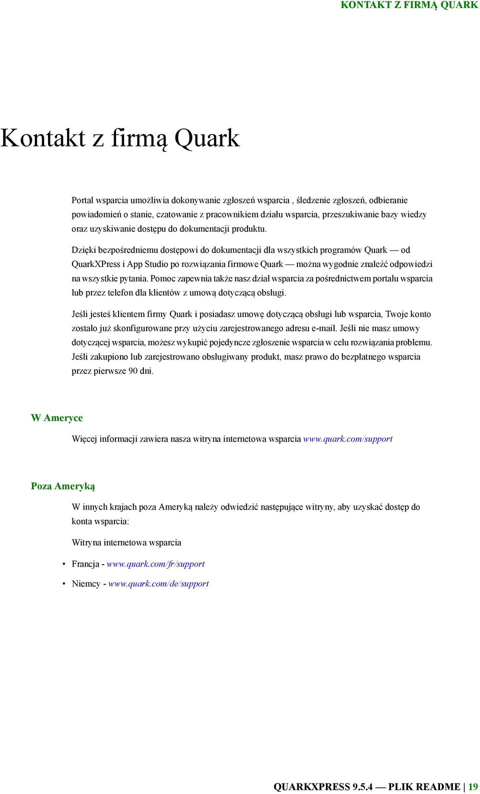 Dzięki bezpośredniemu dostępowi do dokumentacji dla wszystkich programów Quark od QuarkXPress i App Studio po rozwiązania firmowe Quark można wygodnie znaleźć odpowiedzi na wszystkie pytania.