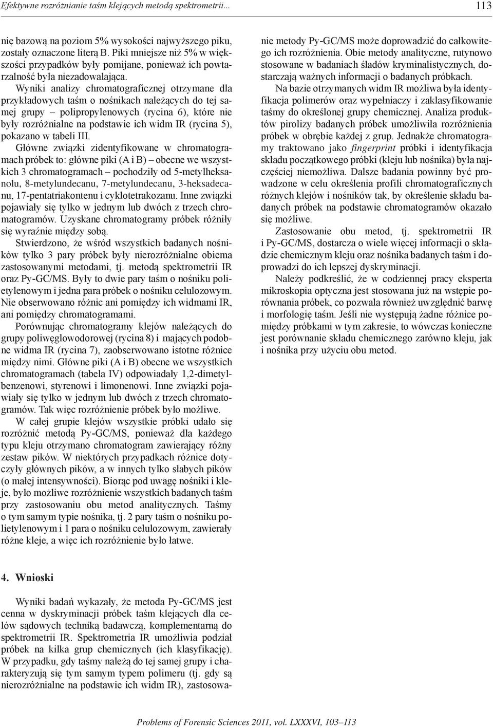 Wyniki analizy chromatograficznej otrzymane dla przykładowych taśm o nośnikach należących do tej samej grupy polipropylenowych (rycina 6), które nie były rozróżnialne na podstawie ich widm IR (rycina