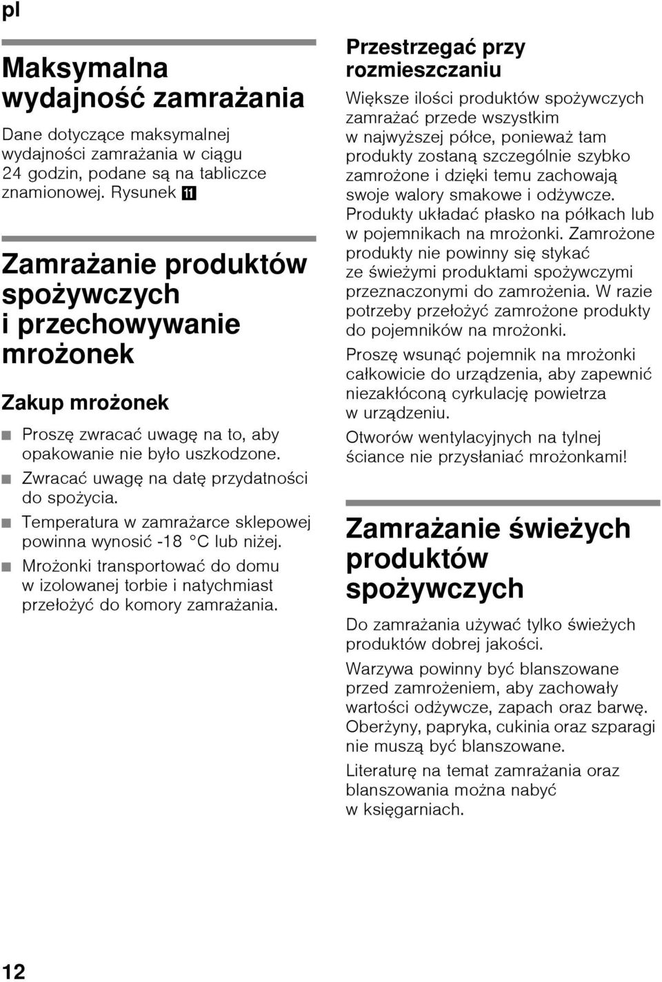 Temperatura w zamrażarce sklepowej powinna wynosić -18 C lub niżej. Mrożonki transportować do domu w izolowanej torbie i natychmiast przełożyć do komory zamrażania.