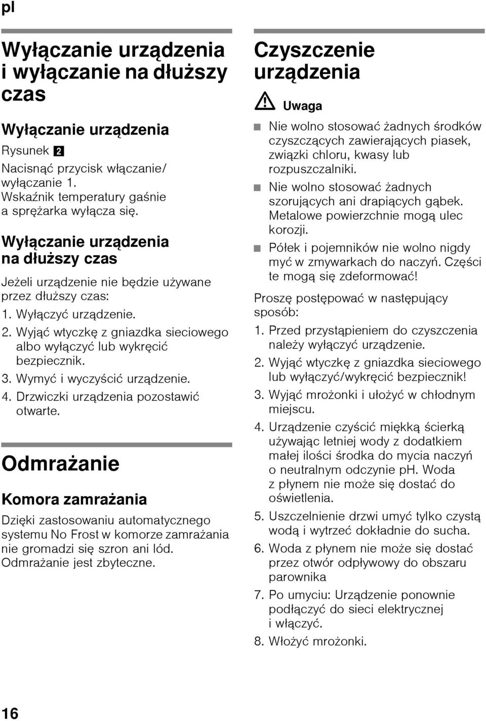 Wymyć iwyczyścić urządzenie. 4. Drzwiczki urządzenia pozostawić otwarte.