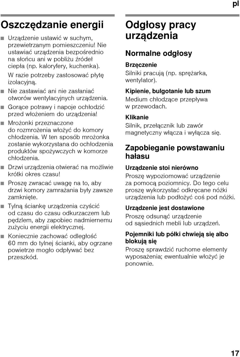 Mrożonki przeznaczone do rozmrożenia włożyć do komory chłodzenia. W ten sposób mrożonka zostanie wykorzystana do ochłodzenia produktów spożywczych w komorze chłodzenia.