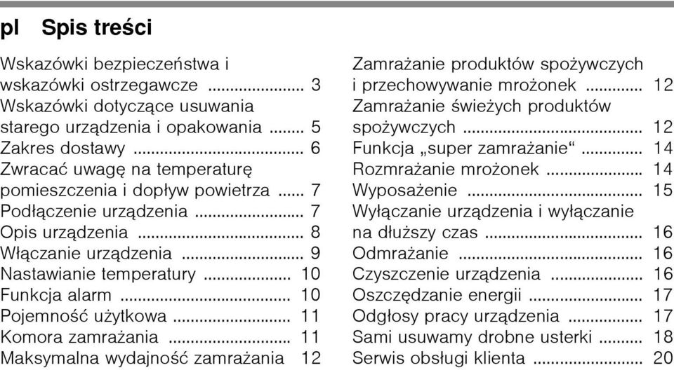 .. 10 Pojemność użytkowa... 11 Komora zamrażania... 11 Maksymalna wydajność zamrażania 12 Zamrażanie produktów spożywczych i przechowywanie mrożonek... 12 Zamrażanie świeżych produktów spożywczych.