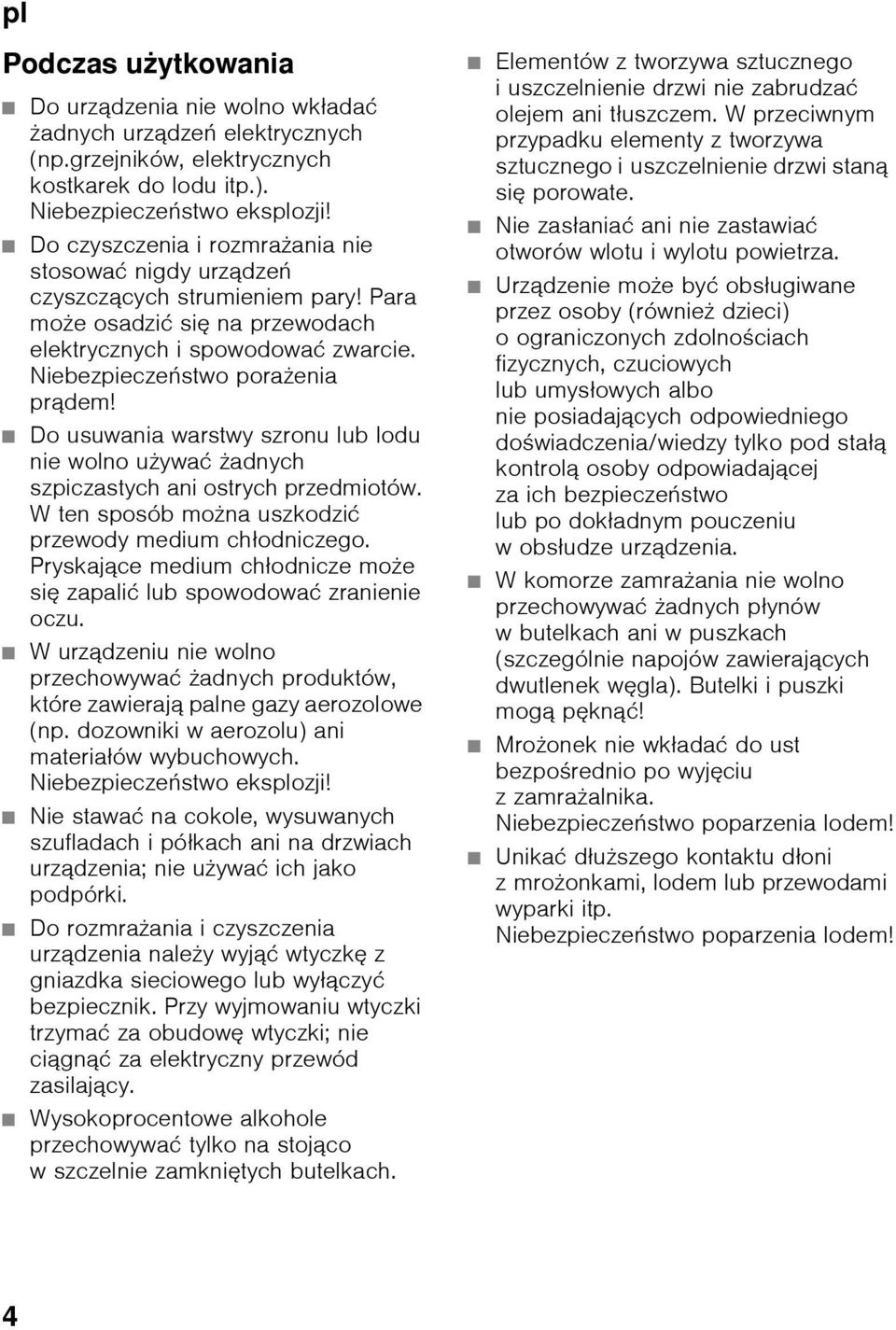 Do usuwania warstwy szronu lub lodu nie wolno używać żadnych szpiczastych ani ostrych przedmiotów. W ten sposób można uszkodzić przewody medium chłodniczego.