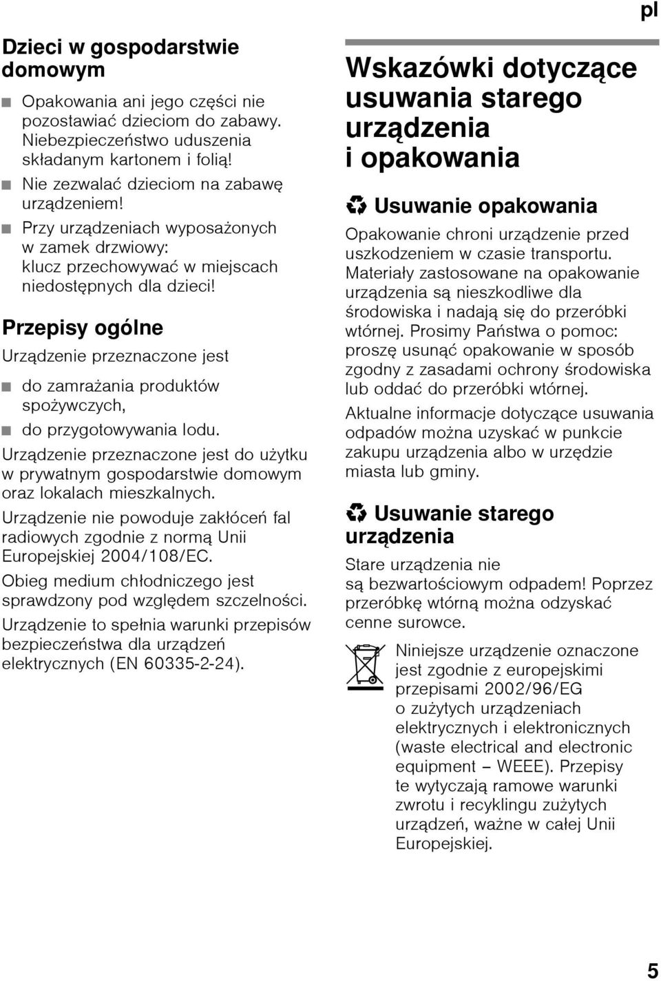 Przepisy ogólne Urządzenie przeznaczone jest do zamrażania produktów spożywczych, do przygotowywania lodu.